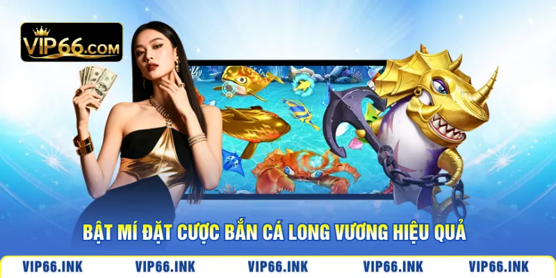 Bật mí đặt cược bắn cá long vương hiệu quả