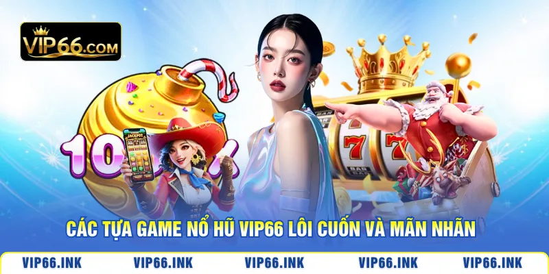 Các tựa game nổ hũ VIP66 lôi cuốn và mãn nhãn