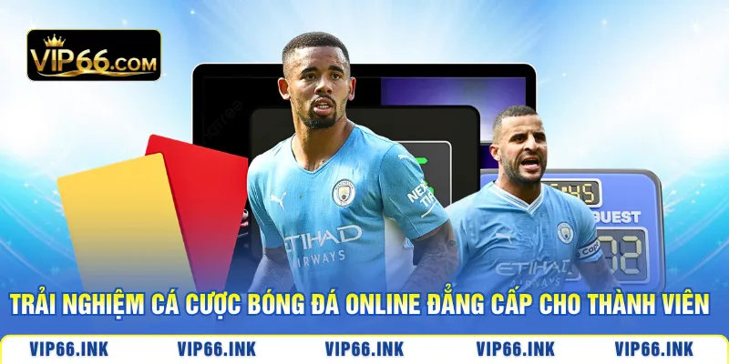 Trải nghiệm cá cược bóng đá online đẳng cấp cho thành viên 
